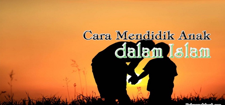 Tips Mendidik Anak Dalam Konteks Islam